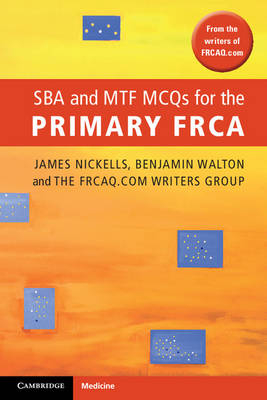 SBA and MTF MCQs for the Primary FRCA -  FRCAQ.com Writers Group,  James Nickells,  Benjamin Walton