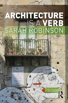 Architecture is a Verb - Sarah Robinson