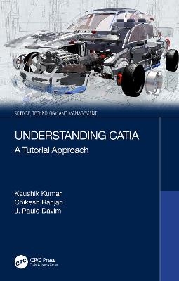 Understanding CATIA - Kaushik Kumar, Chikesh Ranjan, J. Paulo Davim