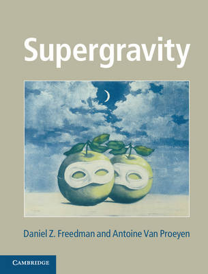 Supergravity -  Daniel Z. (Massachusetts Institute of Technology) Freedman,  Antoine Van Proeyen