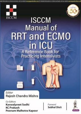 ISCCM Manual of RRT and ECMO in ICU - Rajesh Chandra Mishra, Kanwalpreet Sodhi, KC Prakash, Poonam Malhotra Kapoor