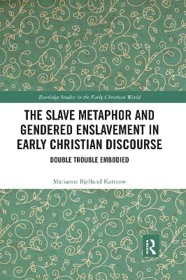 The Slave Metaphor and Gendered Enslavement in Early Christian Discourse - Marianne Bjelland Kartzow