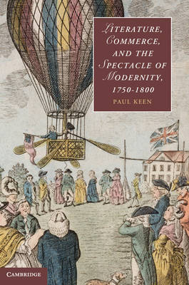Literature, Commerce, and the Spectacle of Modernity, 1750-1800 -  Paul Keen