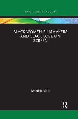 Black Women Filmmakers and Black Love on Screen - Brandale N. Mills