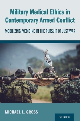 Military Medical Ethics in Contemporary Armed Conflict - Michael L. Gross