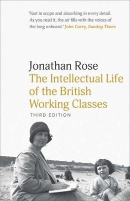 The Intellectual Life of the British Working Classes - Jonathan Rose