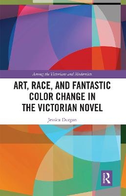 Art, Race, and Fantastic Color Change in the Victorian Novel - Jessica Durgan