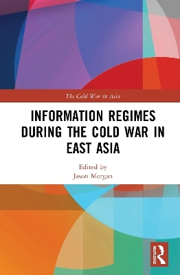 Information Regimes During the Cold War in East Asia - 