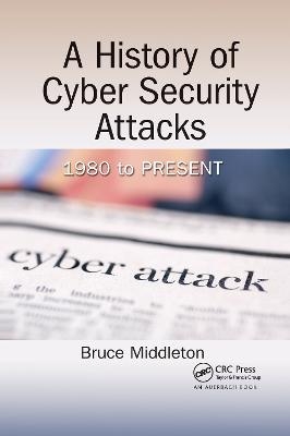 A History of Cyber Security Attacks - Bruce Middleton