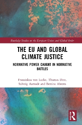 The EU and Global Climate Justice - Thomas Diez, Solveig Aamodt, Bettina Ahrens, Franziskus Von Lucke