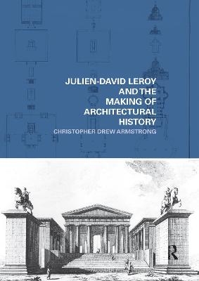 Julien-David Leroy and the Making of Architectural History - Christopher ew Armstrong