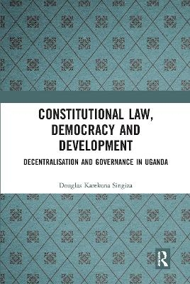 Constitutional Law, Democracy and Development - Douglas Karekona Singiza