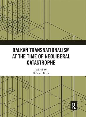 Balkan Transnationalism at the Time of Neoliberal Catastrophe - 