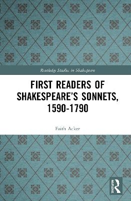 First Readers of Shakespeare’s Sonnets, 1590-1790 - Faith D. Acker