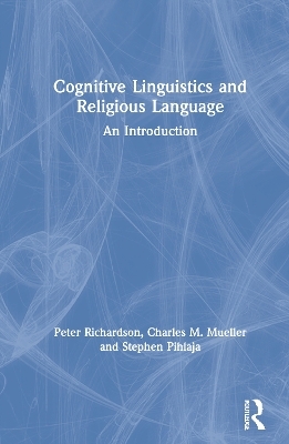 Cognitive Linguistics and Religious Language - Peter Richardson, Charles M. Mueller, Stephen Pihlaja