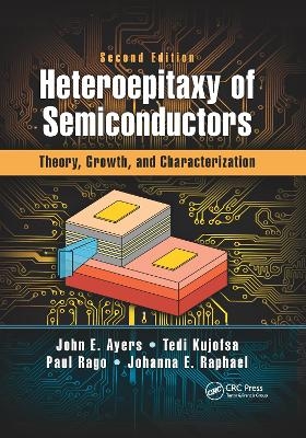 Heteroepitaxy of Semiconductors - John E. Ayers, Tedi Kujofsa, Paul Rago, Johanna Raphael