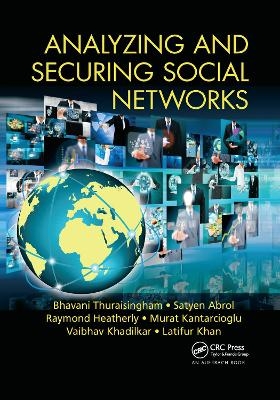 Analyzing and Securing Social Networks - Bhavani Thuraisingham, Satyen Abrol, Raymond Heatherly, Murat Kantarcioglu, Vaibhav Khadilkar