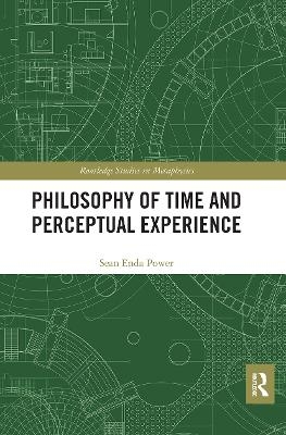 Philosophy of Time and Perceptual Experience - Sean Enda Power