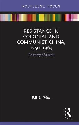 Resistance in Colonial and Communist China, 1950-1963 - R. B. E. Price