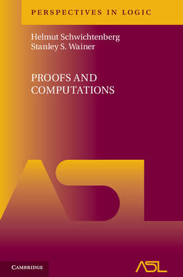 Proofs and Computations -  Helmut (Ludwig-Maximilians-Universitat Munchen) Schwichtenberg,  Stanley S. (University of Leeds) Wainer