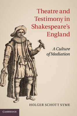 Theatre and Testimony in Shakespeare's England -  Holger Schott Syme