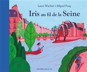 Iris au fil de la Seine - Laure Wachter, Miguel Pang