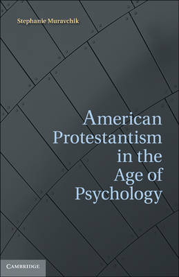 American Protestantism in the Age of Psychology -  Stephanie Muravchik