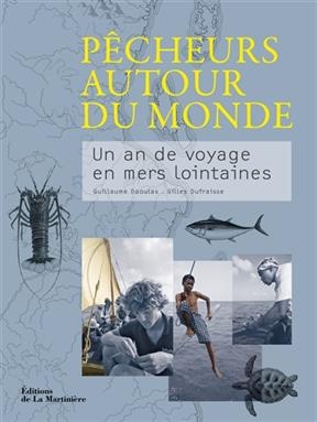 Pêcheurs autour du monde : un an de voyage en mers lointaines - Guillaume Daoulas, Gilles Dufraisse