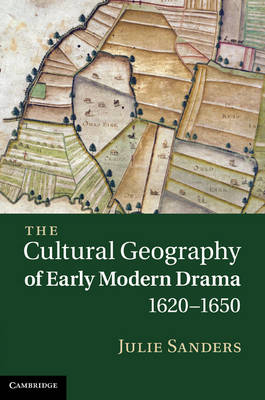 Cultural Geography of Early Modern Drama, 1620-1650 -  Julie Sanders