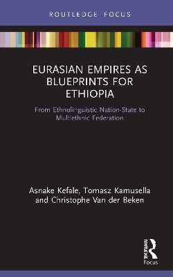 Eurasian Empires as Blueprints for Ethiopia - Asnake Kefale, Tomasz Kamusella, Christophe Van der Beken