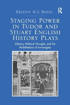 Staging Power in Tudor and Stuart English History Plays - Kristin M.S. Bezio