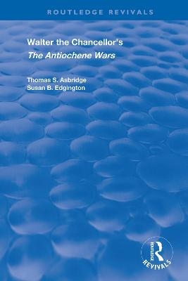 Walter the Chancellor's The Antiochene Wars - Thomas S. Asbridge; Susan B. Edgington