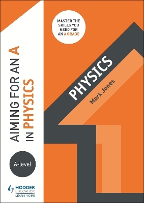 Aiming for an A in A-level Physics - Mark Jones