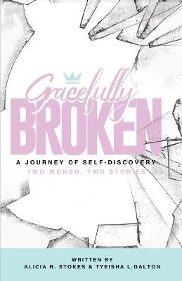 Gracefully Broken - Tyeisha L Dalton, Alicia R Stokes