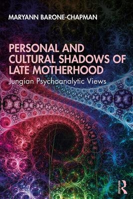 Personal and Cultural Shadows of Late Motherhood - Maryann Barone-Chapman