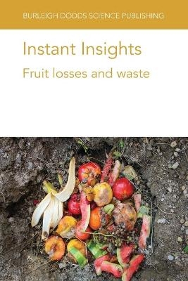 Instant Insights: Fruit Losses and Waste - Prof Elhadi M. Yahia, Dr Jorge Fonseca, Dr Peter Toivonen, Prof. Chris Watkins, Dr Noam Alkan