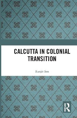 Calcutta in Colonial Transition - Ranjit Sen