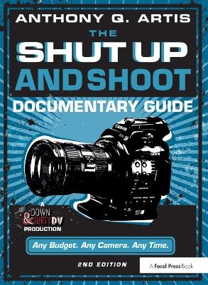 The Shut Up and Shoot Documentary Guide - Anthony Q. Artis