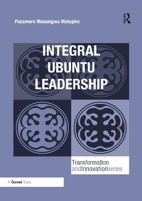Integral Ubuntu Leadership - Passmore Musungwa Matupire