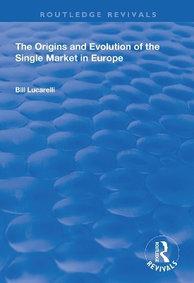 The Origins and Evolution of the Single Market in Europe - Bill Lucarelli