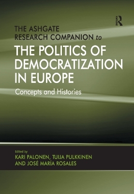 The Ashgate Research Companion to the Politics of Democratization in Europe - Kari Palonen, Tuija Pulkkinen, Jose Maria Rosales