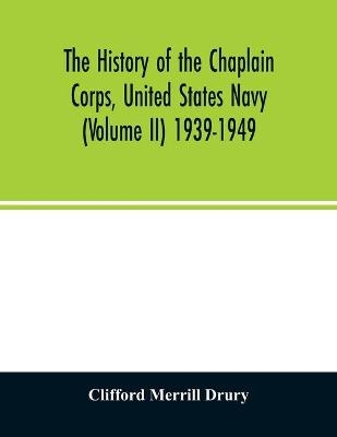 The history of the Chaplain Corps, United States Navy (Volume II) 1939-1949 - Clifford Merrill Drury