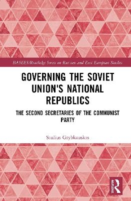 Governing the Soviet Union's National Republics - Saulius Grybkauskas