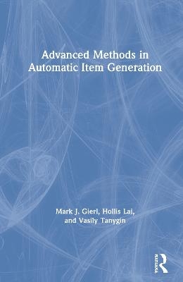 Advanced Methods in Automatic Item Generation - Mark J. Gierl, Hollis Lai, Vasily Tanygin