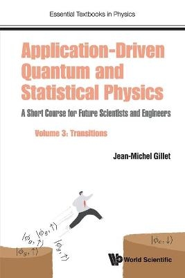 Application-driven Quantum And Statistical Physics: A Short Course For Future Scientists And Engineers - Volume 3: Transitions - Jean-michel Gillet