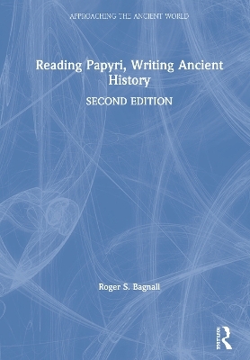 Reading Papyri, Writing Ancient History - Roger S. Bagnall