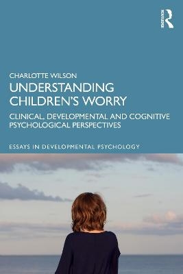 Understanding Children’s Worry - Charlotte Wilson