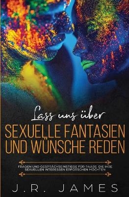 Lass uns über sexuelle Fantasien und Wünsche reden - J R James