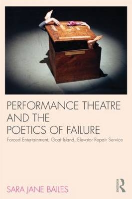 Performance Theatre and the Poetics of Failure -  Sara Jane Bailes