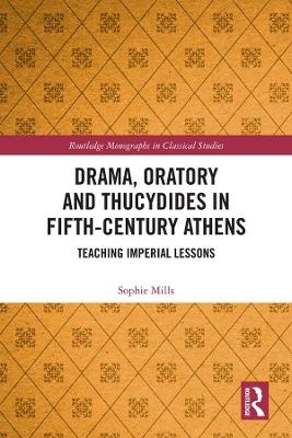Drama, Oratory and Thucydides in Fifth-Century Athens - Sophie Mills
